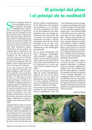 El principi del plaer
                                        i el principi de la realitat/3

S
          obre el projecte Barça hi           hem de celebrar moderadament.        i així Viladecans té sobre el paper
          ha més polèmica que so-             En els últims anys s’ha construït    una situació estratègica clau com
          bre Txigrinski. Els grups           una unanimitat, si es vol precà-     a modest pulmó verd del Delta.
          ecologistes que ni gover-           ria, però en qualsevol cas valuo-    Té una superfície important pro-
nen ni tenen ganes de governar,               sa, de que el Remolar i les zones    tegida per la Xarxa Natura 2000
pensen que és un projecte evita-              naturals no són una càrrega per      i una part de les seves terres for-
ble posant-hi molta voluntat po-              Viladecans. Deu anys enrere, fins    men part del Parc Agrícola del
lítica i poc pressupost. Els ecolo-           i tot quatre anys enrere, aquesta    Baix. Sobre el paper, perquè so-
gistes amb el verd destenyit per              unanimitat no existia. I aquesta     bre la realitat gairebé no es ges-
exposar-se al sol de la realitat, ho          unanimitat, mèrit de tots i mèrit    tiona, perquè manquen recursos
viuen com un fet inevitable, una              de ningú, al ser un valor com-       per conservar, reparar i rehabili-
opció que millora al comparar-se              partit, és un valor polític, però    tar les infraestructures naturals.
amb altres alternatives pitjors,              sobretot és un valor ciutadà gens    Quan aquest terreny envoltat de
l’alternativa real de passat, ser             menyspreable.                        potencials violadors no es gestio-
camp de golf, o l’alternativa real                                                 na, es degrada. Fàcilment sucum-
                                              En un entorn metropolità alta-
de futur, ser zona de serveis de                                                   beix a l’assalt de les infraestruc-
                                              ment urbanitzat, temptadora-
l’aeroport. Els més votats de la                                                   tures, les activitats il·legals o dels
                                              ment accessible i proper a Bar-
ciutat ho viuen com un fet abso-                                                   abocadors incontrolats.
                                              celona, tenir un territori amb els
lutament desitjable que pot do-
                                              valors naturals del nostre litoral   Una reflexió estratègica rigoro-
nar activitat econòmica, llocs de
                                              i les nostres zones humides és un    sa hauria de tenir en compte la
treball i situar Viladecans en po-
                                              fet excepcional en un món que        legalitat urbanística, el planeja-
sitiu en el mapa de Catalunya.
                                              valora més les excepcions que les    ment, per encertar a gestionar-lo
Hi ha dues posicions fàcils de                regles.                              també a favor de la millora glo-
portar, perquè la conclusió coin-                                                  bal de l’espai agrícola i costaner.
                                              El valor de l’excepció en un pai-
cideix totalment amb el particu-                                                   Els projectes haurien de garantir
                                              satge de ciutats metropolitanes
lar model teòric i emocional de la                                                 el bon veïnatge ambiental i la
                                              pastades les unes de les altres,
realitat. El no dels uns els hi surt                                               complicitat amb els valors natu-
                                              potser no és un xec directe als
de dins, el sí dels altres té el pes                                               rals del Delta. Per una vegada les
                                              pressupostos, però pot posar ros-
sumat del desig i l’evidència. La                                                  plusvàlues generades haurien de
                                              tre, nom i cognoms a Viladecans,
sensibilitat ecologista que gover-                                                 ser egoistes: destinar-se majorità-
                                              com no ho podrà fer mai cap cos-
na podria quedar atrapada en el                                                    riament a defensar la pervivència
                                              tosíssima campanya d’imatge.
dubte hamletià: no pot donar un                                                    agrícola i la qualitat natural de la
no des de la realitat, ni un sí des           Un cop més l’excepció també aquí
                                              confirma la regla: l’existència de   nostra excepció.
de l’emoció. Dona el sí des d’una
parcial incomoditat. Una inco-                terrenys urbanitzables veïns. Tot                       José Luis Atienza
moditat condemnada a estar en-
tre dos focs, però que com la fam
obliga a espavilar-se, a pensar, a
sospesar, com intervenir en la re-
alitat.
Aquests dies ha sortit a la prem-
sa la forta oposició de la pagesia,
dels ajuntaments, a l’ampliació
del parc natural del Montgrí. Es
viu la protecció com una càrrega,
com un peatge que pot benefici-
ar la biosfera, però que fa perdre
valor econòmic al territori prote-
git. Aquí vivim un fet positiu que

Viladecans, punt de trobada - Núm. 29 - Gener 2010                                                                          3
 
