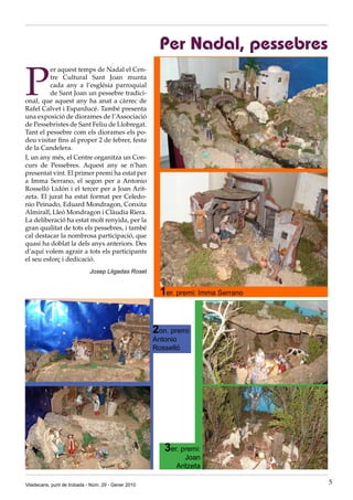 Per Nadal, pessebres

P
          er aquest temps de Nadal el Cen-
          tre Cultural Sant Joan munta
          cada any a l’església parroquial
          de Sant Joan un pessebre tradici-
onal, que aquest any ha anat a càrrec de
Rafel Calvet i Esparducé. També presenta
una exposició de diorames de l’Associació
de Pessebristes de Sant Feliu de Llobregat.
Tant el pessebre com els diorames els po-
deu visitar fins al proper 2 de febrer, festa
de la Candelera.
I, un any més, el Centre organitza un Con-
curs de Pessebres. Aquest any se n’han
presentat vint. El primer premi ha estat per
a Imma Serrano, el segon per a Antonio
Rosselló Lidón i el tercer per a Joan Arit-
zeta. El jurat ha estat format per Celedo-
nio Peinado, Eduard Mondragon, Conxita
Almirall, Lleó Mondragon i Clàudia Riera.
La deliberació ha estat molt renyida, per la
gran qualitat de tots els pessebres, i també
cal destacar la nombrosa participació, que
quasi ha doblat la dels anys anteriors. Des
d’aquí volem agrair a tots els participants
el seu esforç i dedicació.
                             Josep Lligadas Roset


                                                       1er. premi: Imma Serrano


                                                     2on. premi:
                                                     Antonio
                                                     Rosselló




                                                        3er. premi:
                                                              Joan
                                                           Aritzeta

Viladecans, punt de trobada - Núm. 29 - Gener 2010                                5
 