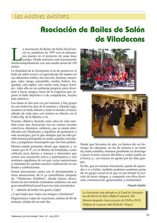 les nostres entitats
                             Asociación de Bailes de Salón
                                            de Viladecans

L
          a Asociación de Bailes de Salón Social ini·
          ció su andadura en 1997 con el entusias·
          mo puesto en el proyecto de unas doce
          parejas. Desde entonces está funcionando
ininterrumpidamente con una media anual de 190
socios.
La finalidad de la Asociación es la de promover el
baile de salón social y el aprendizaje del mismo en
sus diferentes estilos: cha·cha·cha, bachata, meren·
gue, salsa, tango, pasodoble, rumba, bolero, fox,
quistep, vals inglés, vals vienés, rock, bugui, forró.
etc., todo ello en un ambiente propicio para diver·
tirse y hacer amigos, fuera de la exigencia que su·
pone el baile deportivo o de competición, mucho
más selectivo.
Las clases se dan una vez por semana, y hay grupo
en casi todos los días de la semana y además orga·
nizamos un baile abierto a todo el mundo, el tercer
sábado de cada mes, con música en directo, en el
Cúbic (Pg. de la Marina s/n).
Nuestro objetivo durante estos años ha sido tam·
bién crear una Asociación rica en valores sociales
colectivos, dinámica, solidaria, que se sienta iden·
tificada con Viladecans y orgullosa de pertenecer a
este municipio, por lo que siempre que ha sido po·
sible hemos participado en todas aquellas activida·
des, y programas municipales que nos han pedido.
                                                         Desde que llevamos de año, ya hemos ido un do·
Hemos estado presentes desde que empezó, y ya            mingo de calçotada, un fin de semana a un hotel
vamos por la 9ª, en la Mostra de Entidades, como         de cuatro estrellas, tenemos pendiente un domingo
vehiculo para darnos a conocer y demostrar que           a hacer el mini crucero del delta y comer paella en
somos una asociación activa y participativa y nos        el barco, y... un crucero en agosto por las islas grie·
sentimos orgullosos de ver que varias asociaciones       gas.
y entidades ha pedido nuestra colaboración en sus
fiestas y celebraciones.                                 En fin, que en nuestra Asociación, aparte de apren·
                                                         der e ir a bailar, también podemos sentirnos parte
Somos precursores, junto con el Ayuntamiento y           de un grupo social en el que se nos brinda la oca·
otras asociaciones, de la ya consolidada campaña         sión de hacer amigos, y compartir con ellos diver·
de “Viladecans Solidària”, donde hemos descu·            sión, comunicación, generosidad, y solidaridad.
bierto un movimiento ciudadano solidario con una
gran sensibilidad social hacia los más necesitados.                                             Paquita Galdón
Y… además de bailar nos gusta ¡viajar!
¿Y qué mejor que viajar con amigos y familiares?          La Asociación esta ubicada en el Casal de Asociacio-
                                                          nes del barrio de Sales (Rafael Casanova, 50).
Organizamos viajes de vacaciones, salidas de fin de
semana, salidas de un solo día.                           Horario despacho: lunes y jueves de 19:00 a 20:30
                                                          Teléfono de contacto: 666.50.84.69 (Paqui)


Viladecans, punt de trobada - Núm. 34 - Juny 2010                                                                  18
 
