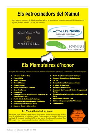 Els patrocinadors del Mamut
        Unes quantes empreses de Viladecans han volgut fer aportacions importants perquè el Mamut arribi i
        puguem fer festa amb ell. Per ara, són aquestes:




                         Els Mamutaires d’honor
   El suport dels comerços, les associacions, les entitats de Viladecans. Per ara, els Mamutaires d’honor són aquests:

      •	   Llibreria Els Nou Rals                              •	 Partit dels Comunistes de Catalunya
      •	   Forn del Mig                                        •	 Esquerra Republicana de Catalunya
      •	   Modes Constanci                                     •	 Cal Sei
      •	   Hobbit Viatges                                      •	 Centro Cultural Raíces de Andalucía
      •	   Calçats Daniel                                      •	 El rebost de Can Tries
      •	   Viladecans Punt de Trobada                          •	 Parròquia de Sant Joan
      •	   Grup Tres Torres                                    •	 Associació de Pares del Centre Ocupacional
      •	   Carns Nati                                             Caviga
      •	   AVAF (Associació de Viladecans d’Afectats de        •	 Centro Cultural y Recreativo Andaluz Sierra
           Fibromiàlgia i SFC)                                    Norte
      •	   Partit dels Socialistes de Catalunya                •	 Agrupament Coral La Lira
      •	   Convergència Democràtica de Catalunya               •	 Càritas Interparroquial de Viladecans
      •	   Iniciativa per Catalunya Verds                      •	 La Bodegueta
      •	   Esquerra Unida i Alternativa


                         I el Mamut ha rebut un premi
    Ho dèiem en el número passat, i aquí ho repetim, perquè és important. El Ma·
    mut de Viladecans ja ha rebut un premi! Concretament, un accèssit dels premis
    de l’aula de formació Joan Garcia Nieto, que atorga Comissions Obreres del Baix
    Llobregat, per a projectes que fomentin la cohesió social. Visca!




Viladecans, punt de trobada - Núm. 34 - Juny 2010                                                                        3
 