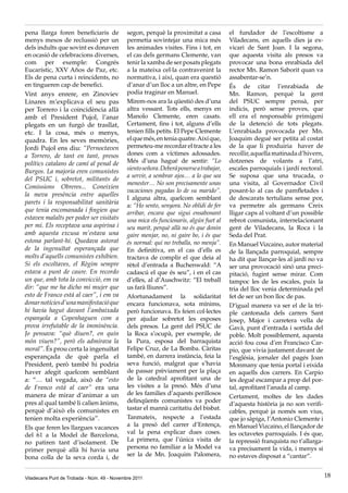 pena llarga foren beneficiaris de            segon, perquè la proximitat a casa          el fundador de l’escoltisme a
menys mesos de reclussió per un              permetia sovintejar una mica més            Viladecans, en aquells dies ja ex-
dels indults que sovint es donaven           les animades visites. Fins i tot, en        vicari de Sant Joan. I la segona,
en ocasió de celebracions diverses,          el cas dels germans Clemente, van           que aquesta visita als presos va
com per exemple: Congrés                     tenir la xamba de ser posats plegats        provocar una bona enrabiada del
Eucarístic, XXV Años de Paz, etc.            a la mateixa cel·la contravenint la         rector Mn. Ramon Saborit quan va
Els de pena curta i reincidents, no          normativa, i així, quan era questió         assabentar-se’n.
en tingueren cap de benefici.                d’anar d’un lloc a un altre, en Pepe        És de citar l’enrabiada de
Vint anys enrere, en Zinoviev                podia traginar en Manuel.                   Mn. Ramon, perquè la gent
Linares m’explicava el seu pas               Mirem-nos ara la qüestió des d’una          del PSUC sempre pensà, per
per Torrero i la coincidència allà           altra vessant. Tots ells, menys en          indicis, però sense proves, que
amb el President Pujol, l’anar               Manolo Clemente, eren casats.               ell era el responsable primigeni
plegats en un furgó de trasllat,             Certament, fins i tot, alguns d’ells        de la detenció de tots plegats.
etc. I la cosa, més o menys,                 tenien fills petits. El Pepe Clemente       L’enrabiada provocada per Mn.
quadra. En les seves memòries,               el que més, en tenia quatre. Així que,      Joaquim degué ser petita al costat
Jordi Pujol ens diu: “Pernoctaven            permeteu-me recordar el tracte a les        de la que li produiria haver de
a Torrero, de tant en tant, presos           dones com a víctimes adossades.             recollir, aquella matinada d’hivern,
polítics catalans de camí al penal de        Més d’una hagué de sentir: “Lo              dotzenes de volants a l’atri,
Burgos. La majoria eren comunistes           siento señora. Deberá ponerse a trabajar,   escales parroquials i jardí rectoral.
                                             a servir, a sembrar ajos… a lo que sea      Se suposa que una trucada, o
del PSUC i, sobretot, militants de
                                             menester… No son precisamente unas          una visita, al Governador Civil
Comissions Obreres... Coneixien
                                             vacaciones pagadas lo de su marido”.        posant-lo al cas de pamfletades i
la meva presència entre aquelles
                                             I alguna altra, quelcom semblant            de descarats tertulians sense por,
parets i la responsabilitat sanitària
                                             a: “Ho sento, senyora. No oblidi de fer     va permetre als germans Creix
que tenia encomanada i fingien que           arribar, encara que sigui ensabonant        lligar caps al voltant d’un possible
estaven malalts per poder ser visitats       una mica els funcionaris, algún fuet al     rebrot comunista, interrelacionant
per mi. Els receptava una aspirina i         seu marit, perquè allà no és que donin      gent de Viladecans, la Roca i la
amb aquesta excusa m’estava una              gaire menjar, no, ni gaire bo, i és que     Seda del Prat.
estona parlant-hi. Quedava astorat           és normal: qui no treballa, no menja”.      En Manuel Vizcaino, autor material
de la ingenuïtat esperançada que             En definitiva, en el cas d’ells es          de la llançada parroquial, sempre
molts d’aquells comunistes exhibien.         tractava de complir el que deia al          ha dit que llançar-les al jardí no va
Si els escoltaves, el Règim sempre           rètol d’entrada a Buchenwald: “A            ser una provocació sinó una preci-
estava a punt de caure. En recordo           cadascú el que és seu”, i en el cas         pitació, fugint sense mirar. Com
un que, amb tota la convicció, em va         d’elles, al d’Auschwitz: “El treball        tampoc les de les escales, puix la
dir: “que me ha dicho mi mujer que           us farà lliures”.                           tria del lloc venia determinada pel
esto de Franco está al caer”, i em va        Afortunadament la solidaritat               fet de ser un bon lloc de pas.
donar notícies d’una manifestació que        encara funcionava, sota mínims,             D’igual manera va ser el de la tri-
hi havia hagut davant l’ambaixada            però funcionava. Es feien col·lectes        ple cantonada dels carrers Sant
espanyola a Copenhaguen com a                per ajudar sobretot les esposes             Josep, Major i carretera vella de
prova irrefutable de la imminència.          dels presos. La gent del PSUC de            Gavà, punt d’entrada i sortida del
Jo pensava: “què diuen?, en quin             la Roca s’ocupà, per exemple, de            poble. Molt possiblement, aquesta
món viuen?”, però els admirava la            la Pura, esposa del barraquista             acció fou cosa d’en Francisco Car-
moral”. És prou certa la ingenuïtat          Felipe Cruz, de La Bomba. Càritas           pio, que vivia justament davant de
esperançada de què parla el                  també, en darrera instància, feia la        l’església, jornaler del pagés Joan
President, però també hi podria              seva funció, malgrat que s’havia            Monmany que tenia portal i eixida
haver afegit quelcom semblant                de passar prèviament per la plaça           en aquells dos carrers. En Carpio
a: “… tal vegada, això de “esto              de la catedral aprofitant una de            les degué escampar a prop del por-
de Franco está al caer” era una              les visites a la presó. Més d’una           tal, aprofitant l’anada al camp.
manera de mirar d’animar a un                de les families d’aquests perillosos
                                                                                         Certament, moltes de les dades
pres al qual també li calien ànims,          delinqüents comunistes va poder
                                                                                         d’aquesta història ja no son verifi-
perquè d’això els comunistes en              tastar el mannà caritatiu del bisbat.
                                                                                         cables, perquè ja només son vius,
tenien molta experiència”.                   Tanmateix, respecte a l’estada              que jo sàpiga, l’Antonio Clemente i
Els que feren les llargues vacances          a la presó del carrer d’Entença,            en Manuel Vizcaino, el llançador de
del 61 a la Model de Barcelona,              val la pena explicar dues coses.            les octavetes parroquials. I és que,
no patiren tant d’isolament. De              La primera, que l’única visita de           la repressió franquista no t’allarga-
primer perquè allà hi havia una              persona no familiar a la Model va           va precisament la vida, i menys si
bona colla de la seva corda i, de            ser la de Mn. Joaquim Palomera,             no estaves disposat a “cantar”.


Viladecans Punt de Trobada - Núm. 49 - Novembre 2011                                                                             18
 