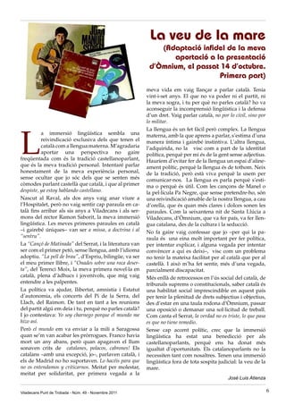 La veu de la mare
                                                             (Adaptació infidel de la meva
                                                                aportació a la presentació
                                                          d’Òmnium, el passat 14 d’octubre.
                                                                             Primera part)
                                                         meva vida em vaig llançar a parlar català. Tenia
                                                         vint-i-set anys. El que no va poder ni el partit, ni
                                                         la meva sogra, i tu per què no parles català? ho va
                                                         aconseguir la incomprensió lingüística i la defensa
                                                         d’un dret. Vaig parlar català, no por lo civil, sino por
                                                         lo militar.




L
                                                         La llengua és un fet fàcil però complex. La llengua
          a immersió lingüística sembla una              materna, amb la que aprens a parlar, s’estima d’una
          reivindicació exclusiva dels que tenen el      manera íntima i gairebé instintiva. L’altra llengua,
          català com a llengua materna. M’agradaria      l’adquirida, no la visc com a part de la identitat
          aportar una perspectiva no gaire               política, perquè per mi és de la gent sense adjectius.
freqüentada com és la tradició castellanoparlant,        Hauríem d’evitar fer de la llengua un espai d’aline-
que és la meva tradició personal. Intentaré parlar       ament polític, perquè la llengua és de tothom. Neix
honestament de la meva experiència personal,             de la tradició, però està viva perquè la usem per
sense ocultar que jo sóc dels que se senten més          comunicar-nos. La llengua es parla perquè s’esti-
còmodes parlant castellà que català, i que al primer     ma o perquè és útil. Com les cançons de Manel o
despiste, ya estoy hablando castellano.                  la pel·lícula Pa Negre, que sense pretendre-ho, són
Nascut al Raval, als dos anys vaig anar viure a          una reivindicació amable de la nostra llengua, a cau
l’Hospitalet, però no vaig sentir cap paraula en ca-     d’orella, que és quan més clares i dolces sonen les
talà fins arribar als sis anys a Viladecans i als ser-   paraules. Com la seixantena nit de Santa Llúcia a
mons del rector Ramon Saborit, la meva immersió          Viladecans, d’Òmnium, que va fer país, va fer llen-
lingüística. Les meves primeres paraules en català       gua catalana, des de la cultura i la seducció.
–i gairebé úniques– van ser a missa, a doctrina i al     No fa gaire vaig confessar que jo –per qui la pa-
“sentru”.                                                raula és una eina molt important per fer política,
La “Cançó de Matinada” del Serrat, i la literatura van   per intentar explicar, i alguna vegada per intentar
ser com el primer petó, sense llengua, amb l’idioma      convèncer a qui es deixi–, visc com un problema
adoptiu. “La pell de brau”, d’Espriu, bilingüe, va ser   no tenir la mateixa facilitat per al català que per al
el meu primer llibre, i “Onades sobre una roca deser-    castellà. I això m’ha fet sentir, més d’una vegada,
ta”, del Terenci Moix, la meva primera novel·la en       parcialment discapacitat.
català, plena d’àdhucs i jovenívols, que mig vaig        Més enllà de retrocessos en l’ús social del català, de
entendre a les palpentes.                                tribunals suprems o constitucionals, saber català és
La política va ajudar, llibertat, amnistia i Estatut     una habilitat social imprescindible en aquest país
d’autonomia, els concerts del Pi de la Serra, del        per tenir la plenitud de drets subjectius i objectius,
Llach, del Raimon. De tant en tant a les reunions        des d’estar en una taula rodona d’Òmnium, passar
del partit algú em deia i tu, perquè no parles català?   una oposició o demanar una sol·licitud de treball.
I jo contestava: Yo soy charnego porque el mundo me      Com canta el Serrat, la verdad no es triste, lo que pasa
hizo así.                                                es que no tiene remedio.
Però el mundo em va enviar a la mili a Saragossa         Sense cap accent polític, crec que la immersió
quan se’m van acabar les pròrrogues. Franco havia        lingüística ha estat una benedicció per als
mort un any abans, però quan apagaven el llum            castellanoparlants, perquè ens ha donat més
sonaven crits de catalanes, polacos, cabrones! Els       igualtat d’oportunitats. Els catalanoparlants no la
catalans –amb una excepció, jo–, parlaven català, i      necessiten tant com nosaltres. Tenen una immersió
els de Madrid no ho suportaven. Lo hacéis para que       lingüística fora de tota sospita judicial: la veu de la
no os entendamos y criticarnos. Meitat per molestar,     mare.
meitat per solidaritat, per primera vegada a la
                                                                                               José Luis Atienza


Viladecans Punt de Trobada - Núm. 49 - Novembre 2011                                                                6
 