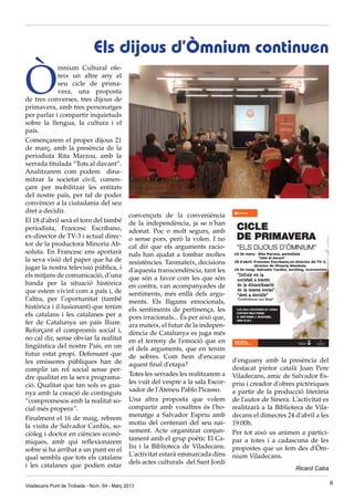 Els dijous d’Òmnium continuen

Ò
             mnium Cultural ofe-
             reix un altre any el
             seu cicle de prima-
             vera, una proposta
de tres converses, tres dijous de
primavera, amb tres personatges
per parlar i compartir inquietuds
sobre la llengua, la cultura i el
país.
Començarem el proper dijous 21
de març, amb la presència de la
periodista Rita Marzoa, amb la
xerrada titulada “Tots al davant”.
Analitzarem com podem dina-
mitzar la societat civil, comen-
çant per mobilitzar les entitats
del nostre país, per tal de poder
convèncer a la ciutadania del seu
dret a decidir.
                                             convençuts de la conveniència
El 18 d'abril serà el torn del també         de la independència, ja se n'han
periodista, Francesc Escribano,              adonat. Poc o molt segurs, amb
ex-director de TV-3 i actual direc-          o sense pors, però la volen. I no
tor de la productora Minoria Ab-             cal dir que els arguments racio-
soluta. En Francesc ens aportarà             nals han ajudat a tombar moltes
la seva visió del paper que ha de            resistències. Tanmateix, decisions
jugar la nostra televisió pública, i         d'aquesta transcendència, tant les
els mitjans de comunicació, d’una            que són a favor com les que són
banda per la situació històrica              en contra, van acompanyades de
que estem vivint com a país i, de            sentiments, més enllà dels argu-
l’altra, per l’oportunitat (també            ments. Els lligams emocionals,
històrica i il·lusionant) que tenim          els sentiments de pertinença, les
els catalans i les catalanes per a           pors irracionals... És per això que,
fer de Catalunya un país lliure.             ara mateix, el futur de la indepen-
Reforçant el compromís social i,             dència de Catalunya es juga més
no cal dir, sense obviar la realitat         en el terreny de l'emoció que en
lingüística del nostre País, en un           el dels arguments, que en tenim
futur estat propi. Defensant que             de sobres. Com hem d'encarar
les emissores públiques han de                                                      d'enguany amb la presència del
                                             aquest final d'etapa?
complir un rol social sense per-                                                    destacat pintor català Joan Pere
                                             Totes les xerrades les realitzarem a   Viladecans, amic de Salvador Es-
dre qualitat en la seva programa-
                                             les vuit del vespre a la sala Escor-   priu i creador d'obres pictòriques
ció. Qualitat que tan sols es gua-
                                             xador de l'Ateneu Pablo Picasso.       a partir de la producció literària
nya amb la creació de continguts
“compromesos amb la realitat so-             Una altra proposta que volem           de l'autor de Sinera. L'activitat es
cial més propera”.                           compartir amb vosaltres és l'ho-       realitzarà a la Biblioteca de Vila-
                                             menatge a Salvador Espriu amb          decans el dimecres 24 d'abril a les
Finalment el 16 de maig, rebrem
                                             motiu del centenari del seu nai-       19:00h.
la visita de Salvador Cardús, so-
                                             xement. Acte organitzat conjun-        Per tot això us animen a partici-
ciòleg i doctor en ciències econò-
                                             tament amb el grup poètic El Ca-       par a totes i a cadascuna de les
miques, amb qui reflexionarem
                                             liu i la Biblioteca de Viladecans.     propostes que us fem des d'Òm-
sobre si ha arribat a un punt en el
                                             L'activitat estarà emmarcada dins      nium Viladecans.
qual sembla que tots els catalans
                                             dels actes culturals del Sant Jordi
i les catalanes que podien estar                                                                           Ricard Caba

Viladecans Punt de Trobada - Núm. 64 - Març 2013                                                                           8
 