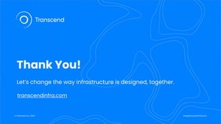 © Transcend Inc., 2023 info@transcendinfra.com
Thank You!
Let’s change the way infrastructure is designed, together.
transcendinfra.com
 