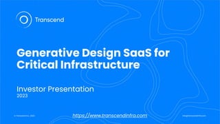 © Transcend Inc., 2023 info@transcendinfra.com
Generative Design SaaS for
Critical Infrastructure
Investor Presentation
2023
https://www.transcendinfra.com
 