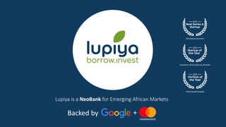 Lupiya is a NeoBank for Emerging African Markets
Backed by +
 