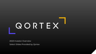 1
2023 Investor Overview
Select Slides Provided by Qortex
 