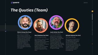 The Quuties (Team)
Melvin Amaya (he/they)
CEO, Experience Designer
Nick Eskelinen (he/him)
Co-CTO, System Architect
Justin Schier (he/him)
Co-CTO, Chief Engineer
Alfredo Valiente (he/him)
COO, Project Manager
Investment
Deck
10
010
Melvin Amaya combines 16+
years of UX/UI expertise and a
creative vision for inclusivity,
drawing from personal and
professional experiences to
spearhead Queerie. His
leadership is rooted in a
passion for crafting spaces
where the queer community
finds meaningful connections
and support.
Nick Eskelinen, with an 18-year
legacy at Google, brings
unparalleled technical prowess
to Queerie. Specializing in
distributed systems, his work is
critical to building our
platform's secure, innovative
infrastructure, ensuring a
seamless experience for all
users.
Justin Schier’s extensive
background in developing
consumer apps, coupled with
his insights from Scruff,
positions him as a tech
visionary at Queerie. His
expertise spans over 20 years
and is instrumental in creating
a platform that unites and
uplifts the queer community
through technology.
With 20 years of experience in
managing tech projects and a
Harvard background, Alfredo
Valiente ensures Queerie
operates at peak efficiency. His
commitment to the mission and
strategic foresight drive the
platform’s growth, making
community and support
accessible to all.
20
24
Queerie
Your
Life
Queerie
Connections
Platform:
The
Team
2024 03
 