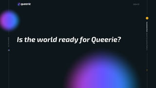 2024 03
Is the world ready for Queerie?
Queerie
Connections
Platform
Investment
Deck
1
001
Queerie
Your
Life
20
24
 