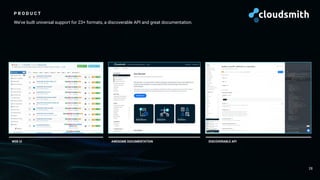 P R O D U C T
We’ve built universal support for 23+ formats, a discoverable API and great documentation.
28
WEB UI AWESOME DOCUMENTATION DISCOVERABLE API
 