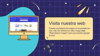 Puedes reemplazar la imagen en la pantalla por
otra. Haz clic derecho en ella y luego elige
"Reemplazar imagen" para que puedas agregar
la tuya
Visita nuestra web
 