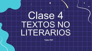 Clase 4
TEXTOS NO
LITERARIOS
Taller PDT
 