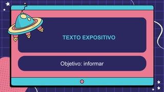 Objetivo: informar
TEXTO EXPOSITIVO
 