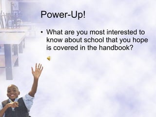 Power-Up! What are you most interested to know about school that you hope is covered in the handbook? 