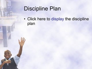 Discipline Plan  Click here to  display  the discipline plan 
