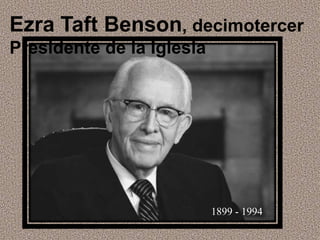 Ezra Taft Benson, decimotercer
Presidente de la Iglesia
1899 - 1994
 