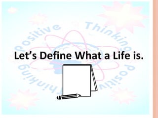 Let’s Define What a Life is.
 