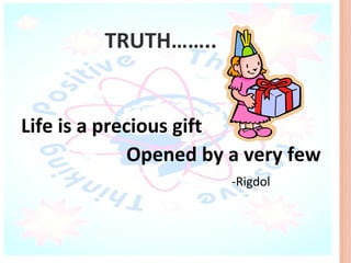 TRUTH……..


Life is a precious gift
              Opened by a very few
                       -Rigdol
 