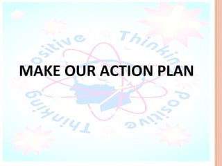 MAKE OUR ACTION PLAN
 