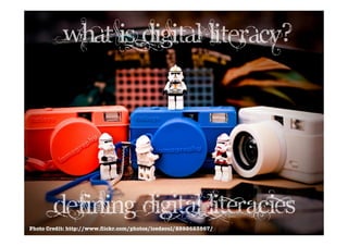 What is digital literacy?




        defining DIGITAL LITERACIES
Photo Credit: http://www.ﬂickr.com/photos/icedsoul/2892623867/
 