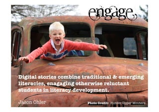 engage


Digital stories combine traditional & emerging
literacies, enagaging otherwise reluctant
students in literacy development.

Jason Ohler              Photo Credit: Hunter Upper Moutere
 