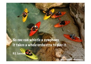 No one can whistle a symphony.
It takes a whole orchestra to play it.

H.E. Luccock

                                 Photo Credit: @emmerw
 