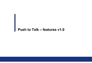 Push to Talk – features v1.0
 