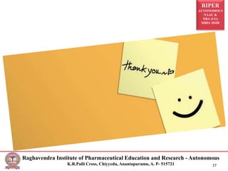 RIPER
AUTONOMOUS
NAAC &
NBA (UG)
SIRO- DSIR
Raghavendra Institute of Pharmaceutical Education and Research - Autonomous
K.R.Palli Cross, Chiyyedu, Anantapuramu, A. P- 515721 27
 