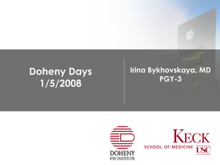 Doheny Days 1/5/2008 Irina Bykhovskaya, MD PGY-3 