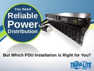 You Need
But Which PDU Installation is Right for You?
Reliable
Power
Distribution
 
