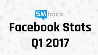 Facebook Stats
Q1 2017
 