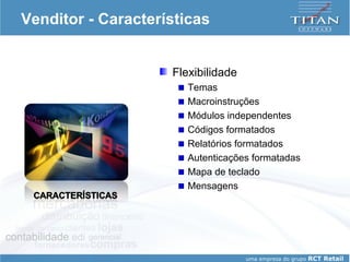 Venditor - Características Flexibilidade Temas Macroinstruções Módulos independentes Códigos formatados Relatórios formatados Autenticações formatadas Mapa de teclado Mensagens 