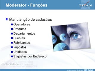 Moderator - Funções Manutenção de cadastros Operadores Produtos Departamentos Clientes Fabricantes Impostos Unidades Etiquetas por Endereço 