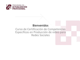 Bienvenidos
Curso de Certificación de Competencias
Específicas en Producción de video para
Redes Sociales
 