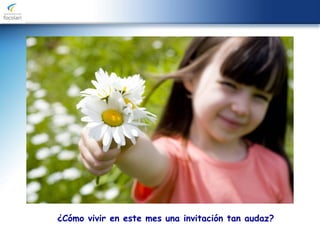 ¿Cómo vivir en este mes una invitación tan audaz?
 