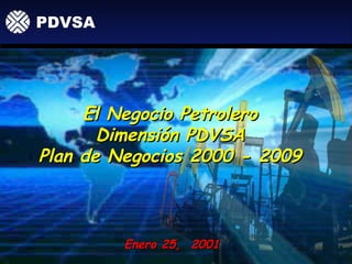 Enero 25, 2001Enero 25, 2001
El Negocio PetroleroEl Negocio Petrolero
Dimensión PDVSADimensión PDVSA
Plan de Negocios 2000...
