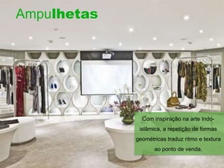 Ampulhetas




               Com inspiração na arte Indo-
              islâmica, a repetição de formas
             geométricas traduz ritmo e textura
                    ao ponto de venda.
 