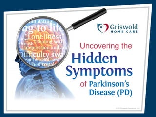 © 2013 Griswold International, LLC
Uncovering the
of Parkinson’s
Disease (PD)
 