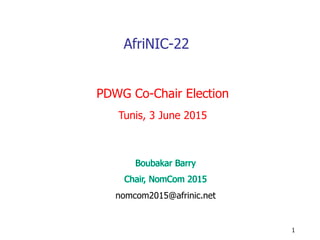 AfriNIC-22
PDWG Co-Chair Election
Tunis, 3 June 2015
1
nomcom2015@afrinic.net
 