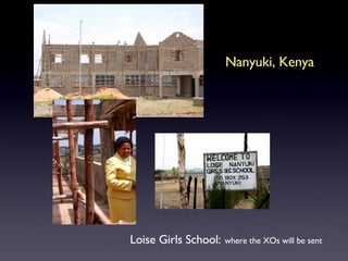 Loise Girls School:   where the XOs will be sent Nanyuki, Kenya 