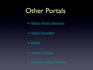 Other Portals   Global Virtual Classroom Global SchoolNet iEARN Taking IT Global Teachers Without Borders   