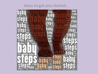 Ideas to get you started… 