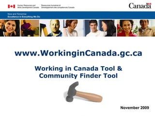 www.WorkinginCanada.gc.ca Working in Canada Tool & Community Finder Tool November 2009 