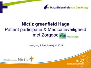 Nictiz greenfield Haga
Patient participatie & Medicatieveiligheid
met Zorgdoc
Voortgang & Resultaten juni 2015
 