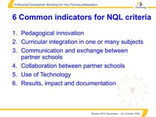 6 Common indicators for NQL criteria
1. Pedagogical innovation
2. Curricular integration in one or many subjects
3. Communication and exchange between
partner schools
4. Collaboration between partner schools
5. Use of Technology
6. Results, impact and documentation
 