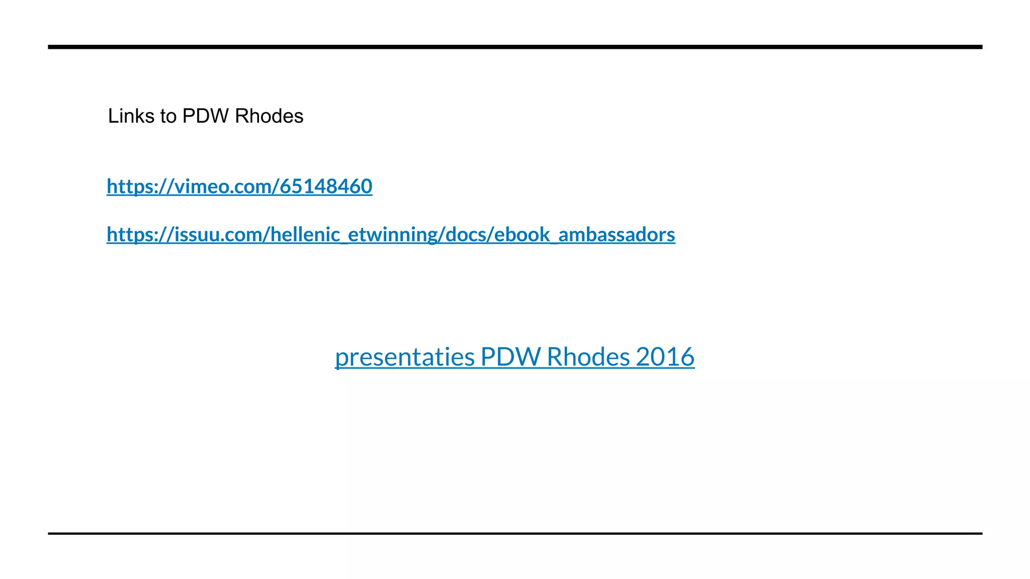 https://vimeo.com/65148460
https://issuu.com/hellenic_etwinning/docs/ebook_ambassadors
presentaties PDW Rhodes 2016
Links to PDW Rhodes
 