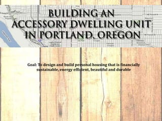 Goal: To design and build personal housing that is financially sustainable, energy efficient, beautiful and durable 