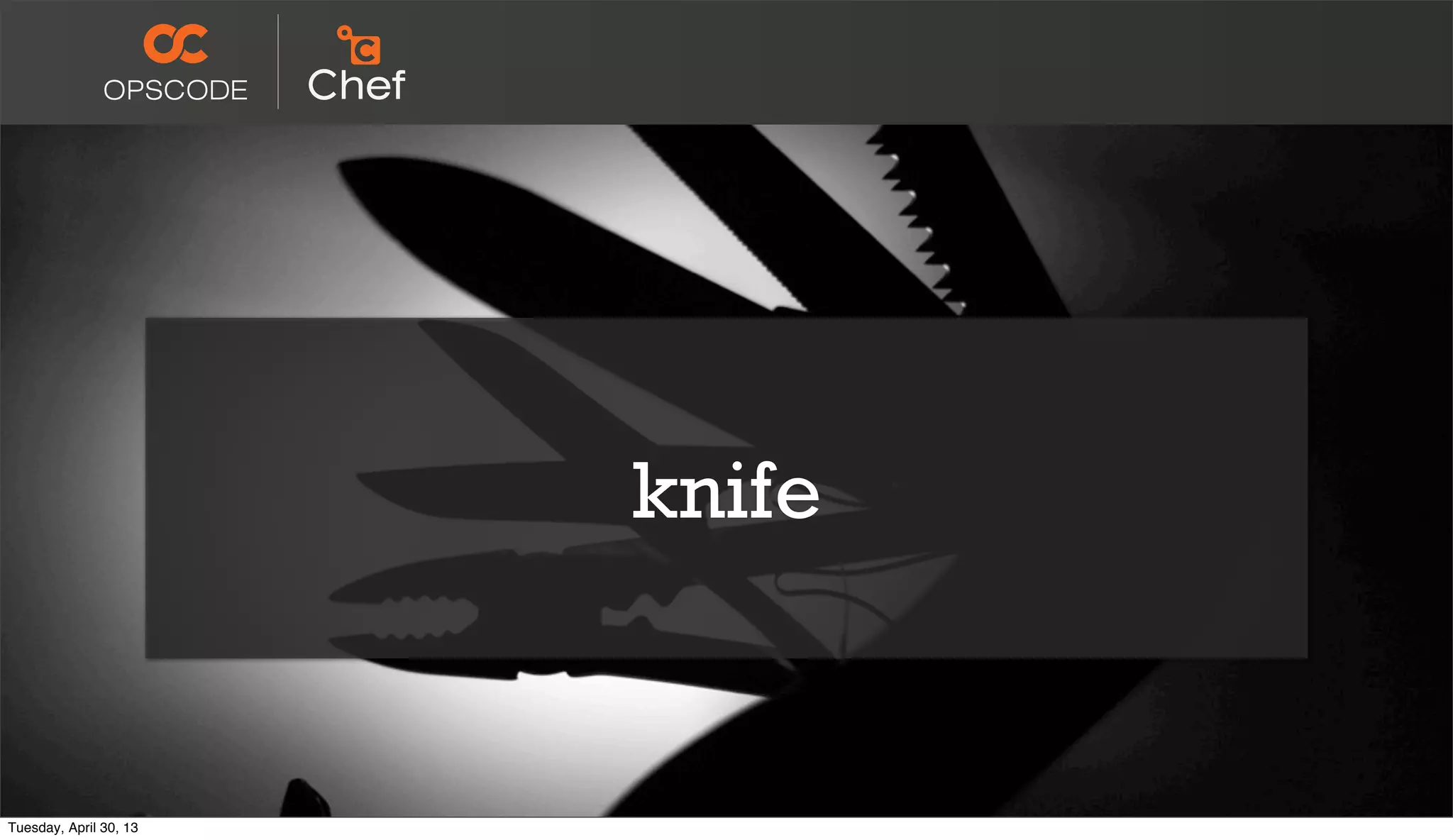 knife
Tuesday, April 30, 13
 