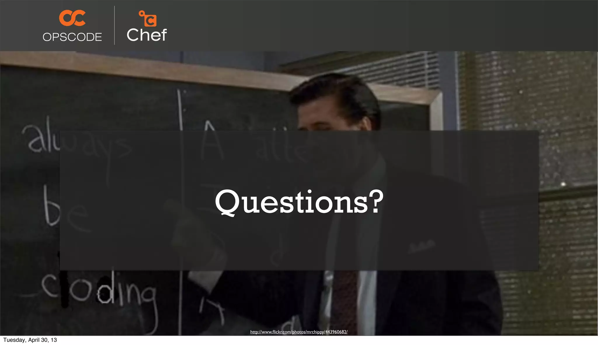 Questions?
http://www.ﬂickr.com/photos/mrchippy/443960682/
Questions?
Tuesday, April 30, 13
 