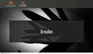 knife
Tuesday, April 30, 13
 